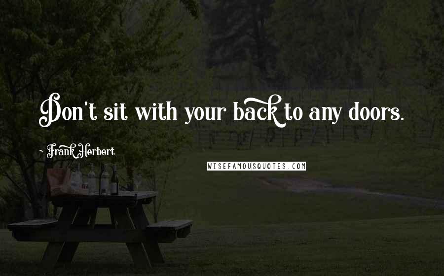 Frank Herbert Quotes: Don't sit with your back to any doors.