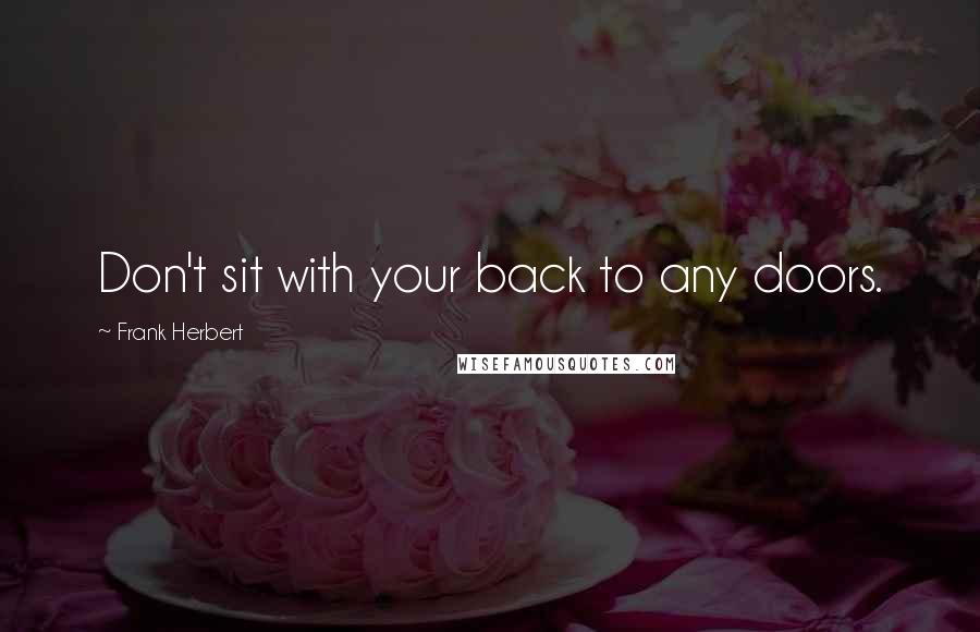 Frank Herbert Quotes: Don't sit with your back to any doors.