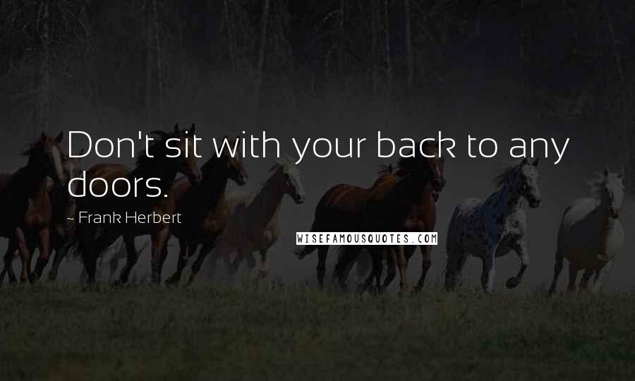Frank Herbert Quotes: Don't sit with your back to any doors.