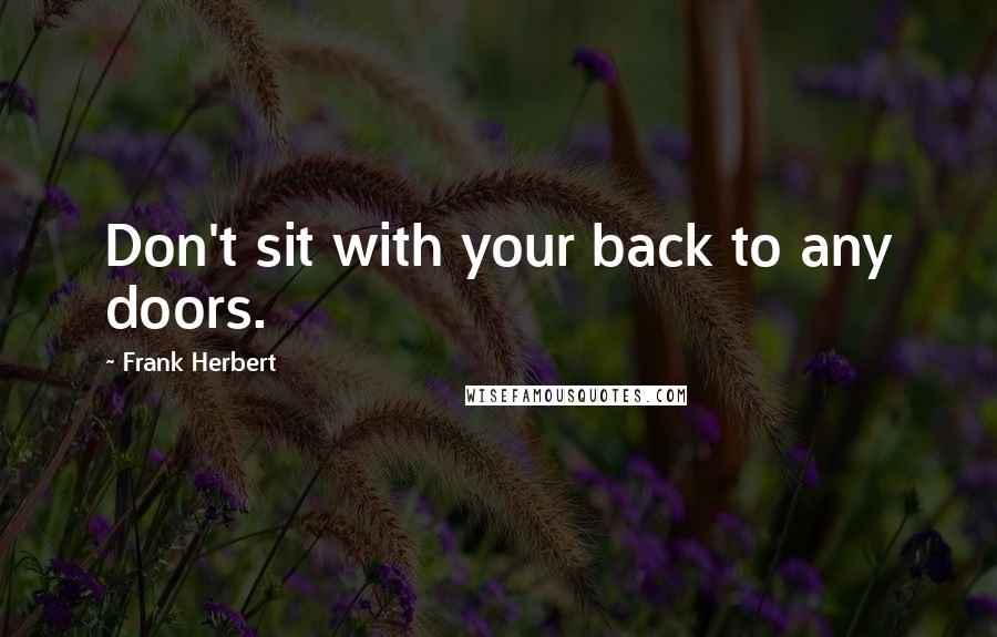 Frank Herbert Quotes: Don't sit with your back to any doors.