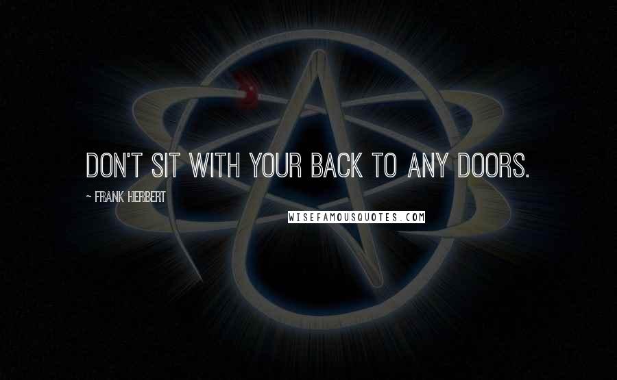 Frank Herbert Quotes: Don't sit with your back to any doors.