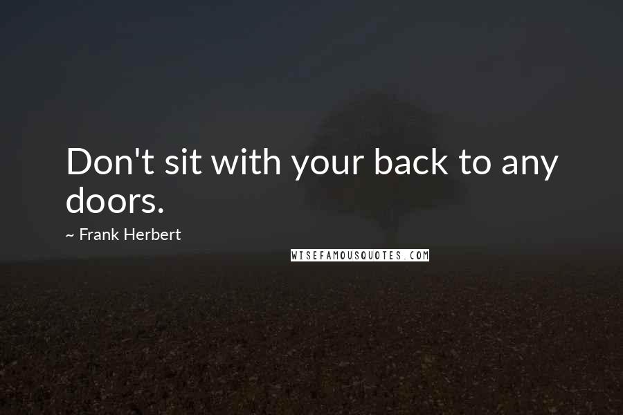 Frank Herbert Quotes: Don't sit with your back to any doors.
