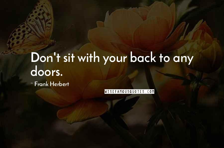 Frank Herbert Quotes: Don't sit with your back to any doors.