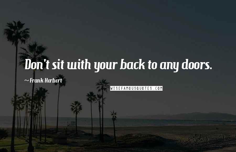 Frank Herbert Quotes: Don't sit with your back to any doors.