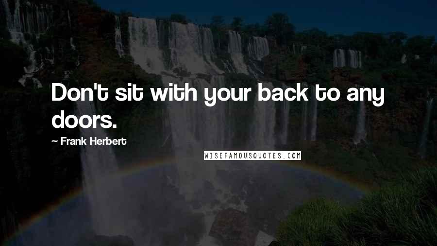 Frank Herbert Quotes: Don't sit with your back to any doors.