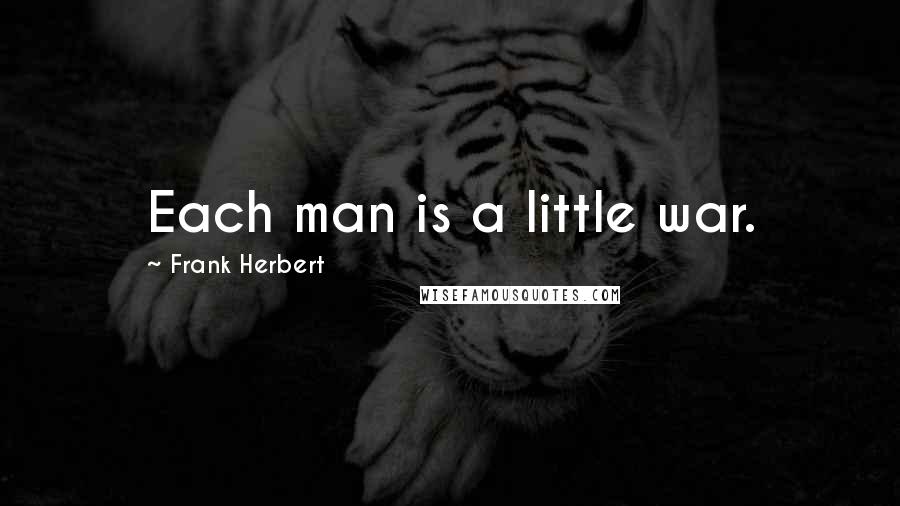 Frank Herbert Quotes: Each man is a little war.