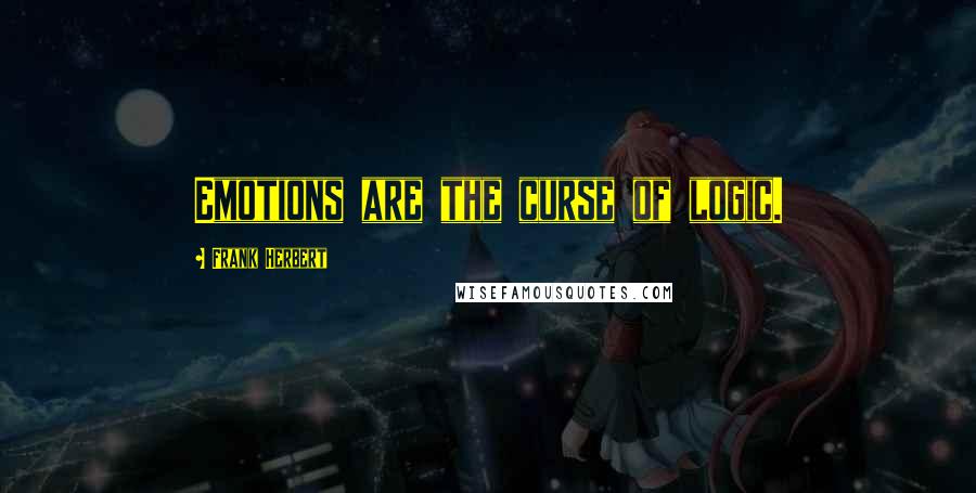 Frank Herbert Quotes: Emotions are the curse of logic.