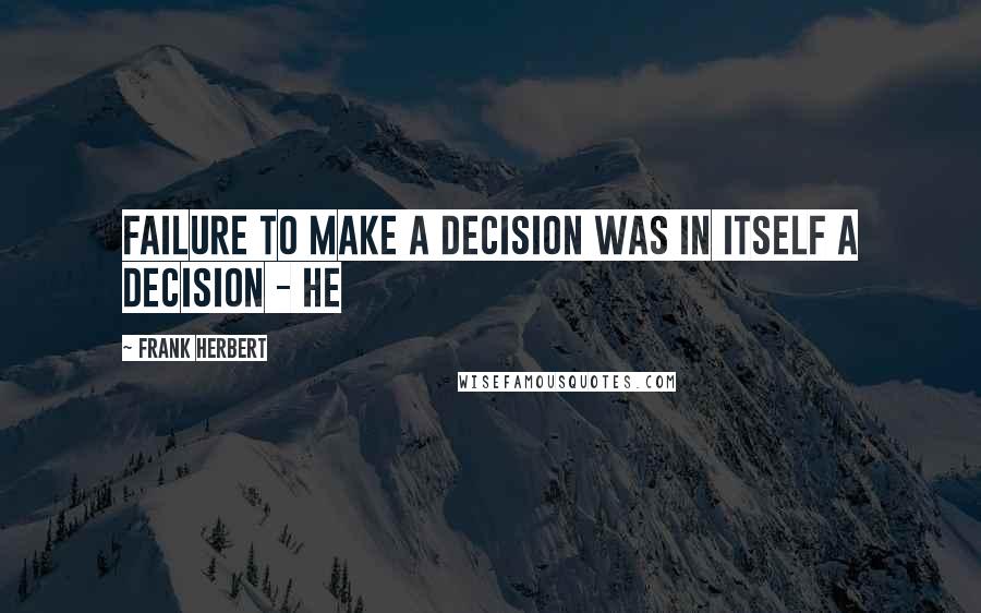 Frank Herbert Quotes: Failure to make a decision was in itself a decision - he