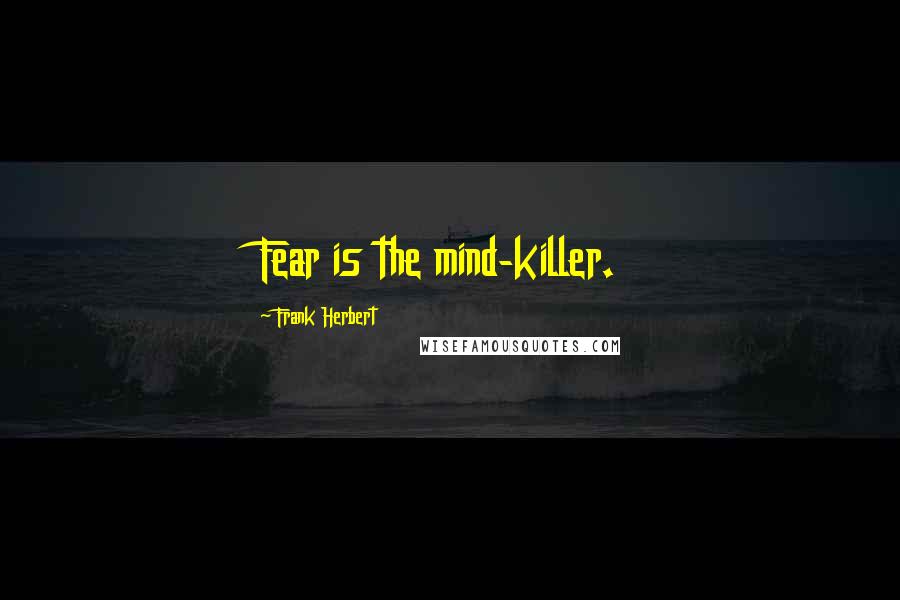 Frank Herbert Quotes: Fear is the mind-killer.