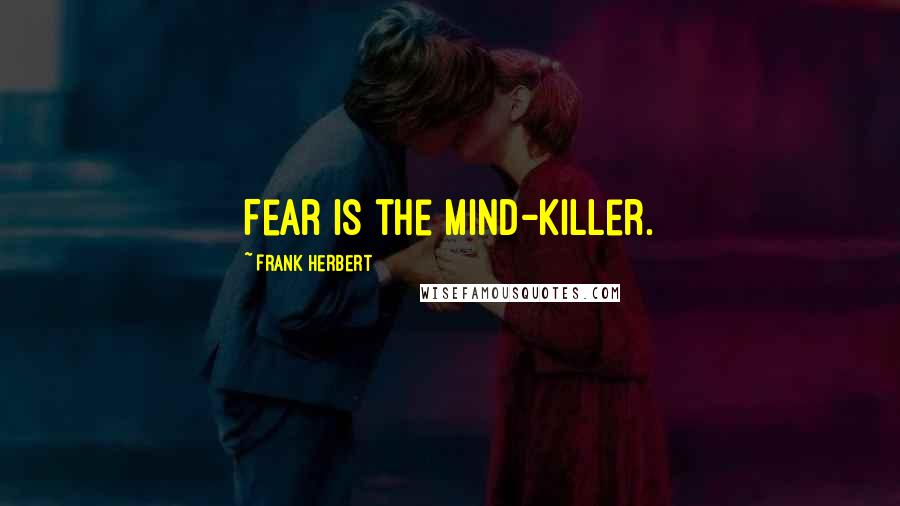 Frank Herbert Quotes: Fear is the mind-killer.