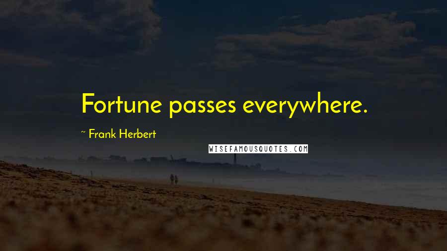 Frank Herbert Quotes: Fortune passes everywhere.