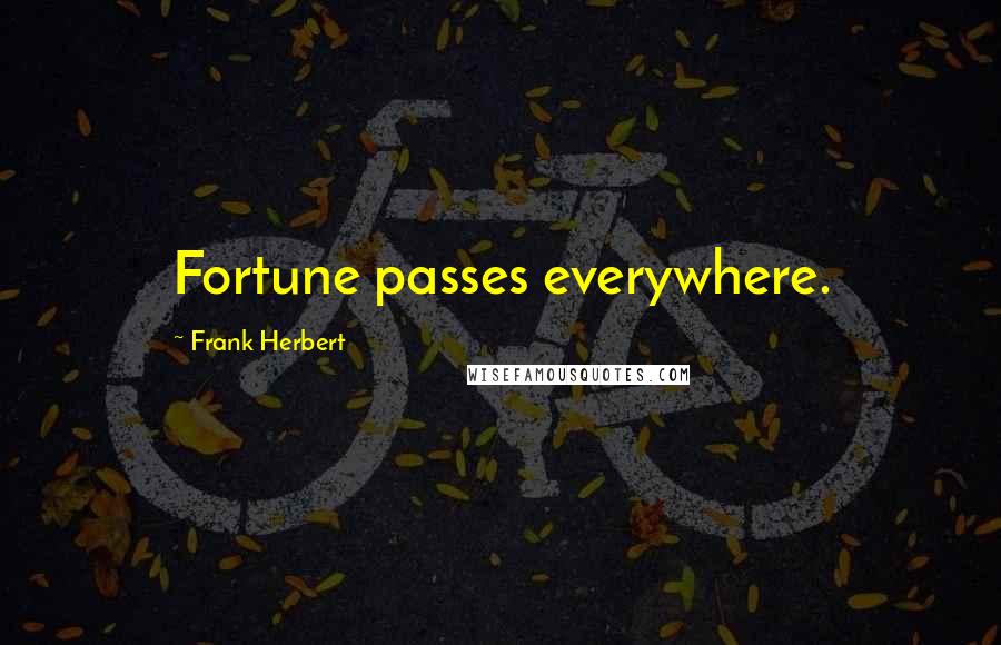 Frank Herbert Quotes: Fortune passes everywhere.