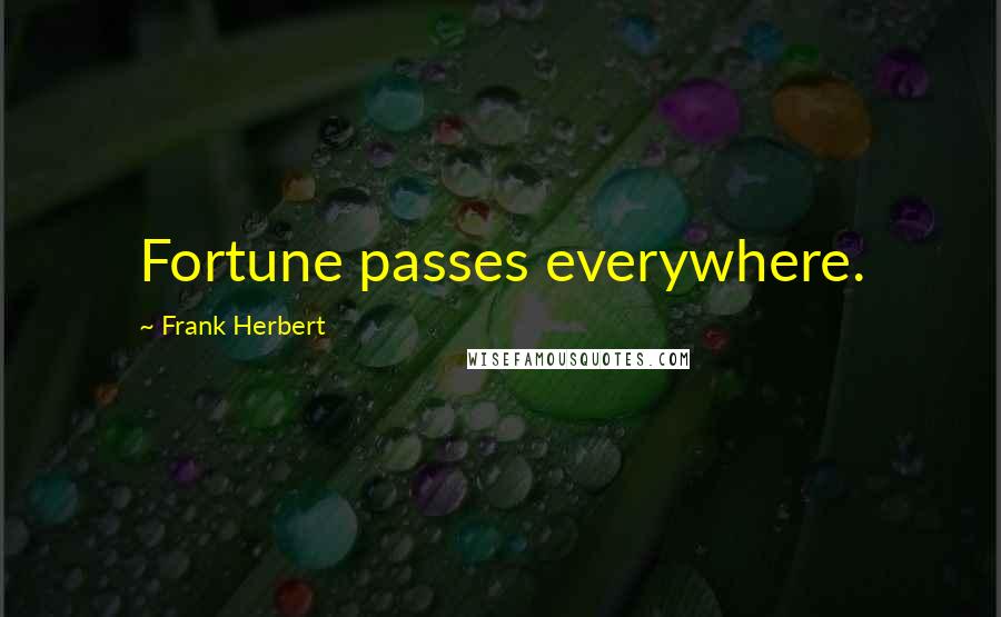 Frank Herbert Quotes: Fortune passes everywhere.