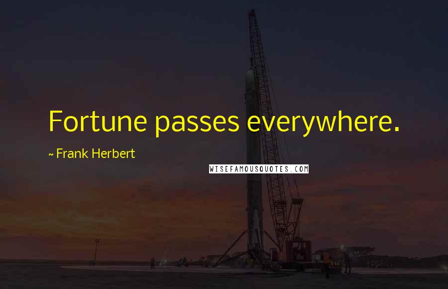 Frank Herbert Quotes: Fortune passes everywhere.