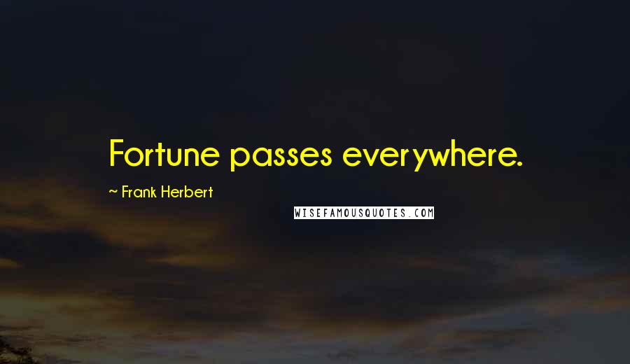 Frank Herbert Quotes: Fortune passes everywhere.