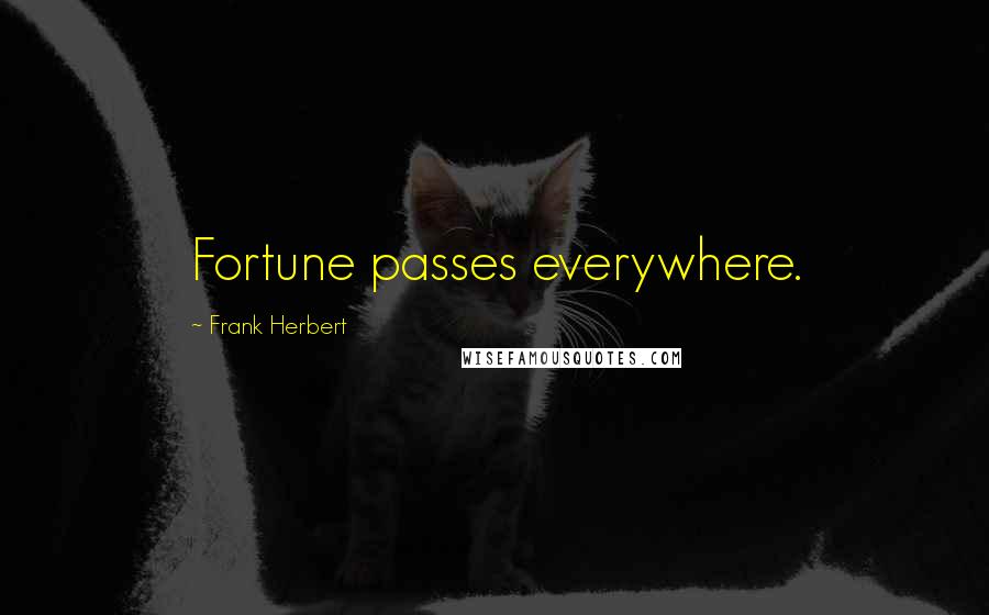 Frank Herbert Quotes: Fortune passes everywhere.