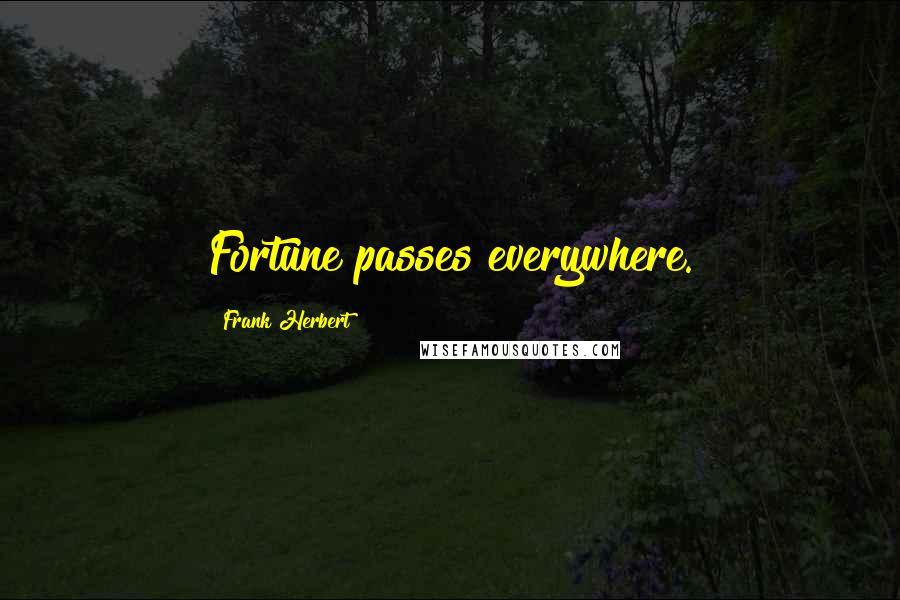 Frank Herbert Quotes: Fortune passes everywhere.