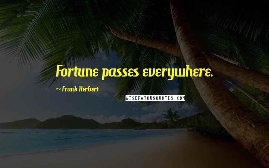 Frank Herbert Quotes: Fortune passes everywhere.
