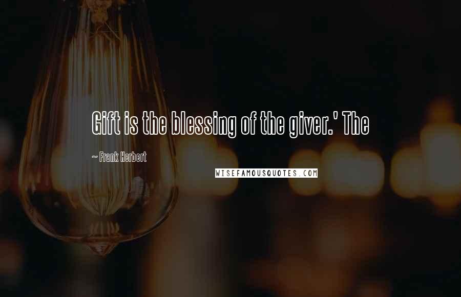 Frank Herbert Quotes: Gift is the blessing of the giver.' The