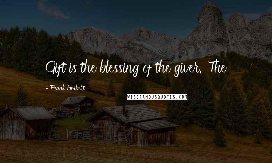 Frank Herbert Quotes: Gift is the blessing of the giver.' The