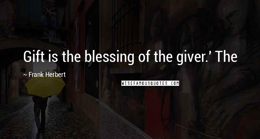 Frank Herbert Quotes: Gift is the blessing of the giver.' The
