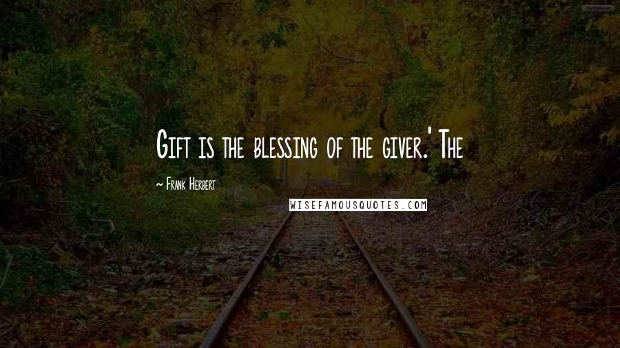 Frank Herbert Quotes: Gift is the blessing of the giver.' The