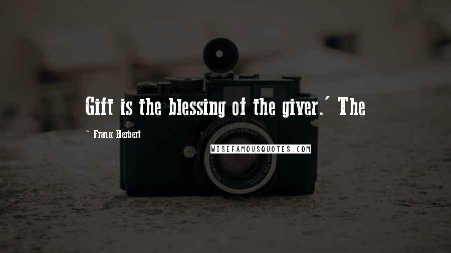 Frank Herbert Quotes: Gift is the blessing of the giver.' The
