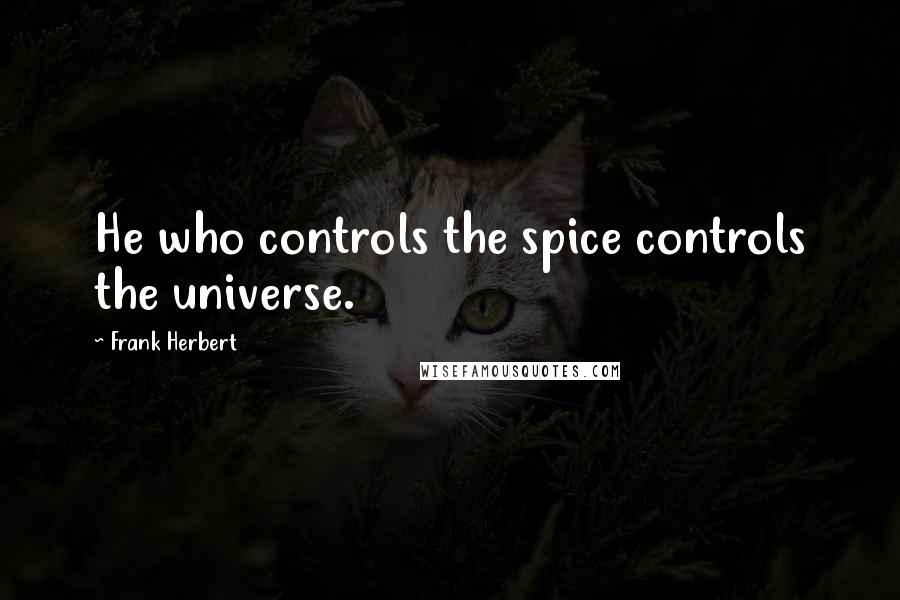 Frank Herbert Quotes: He who controls the spice controls the universe.