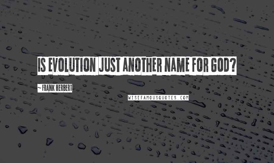 Frank Herbert Quotes: Is evolution just another name for God?