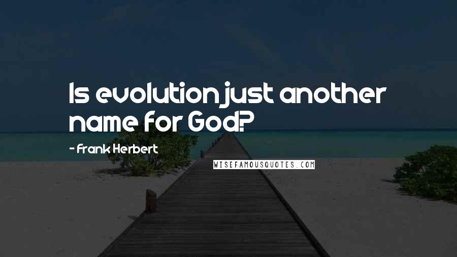 Frank Herbert Quotes: Is evolution just another name for God?