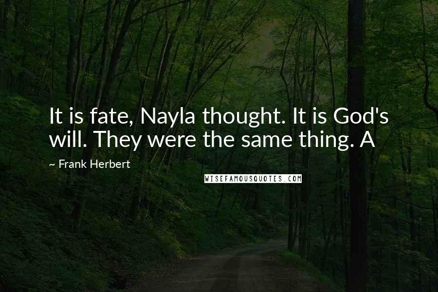 Frank Herbert Quotes: It is fate, Nayla thought. It is God's will. They were the same thing. A