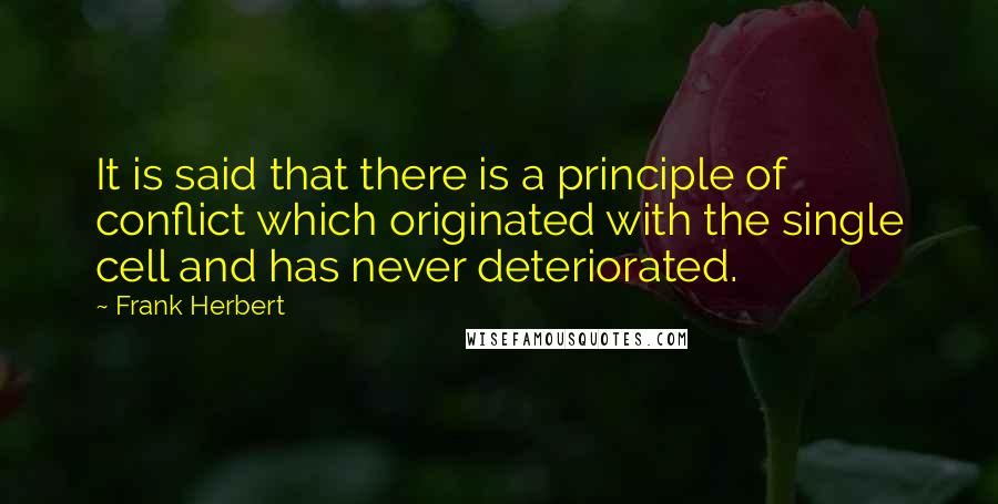 Frank Herbert Quotes: It is said that there is a principle of conflict which originated with the single cell and has never deteriorated.