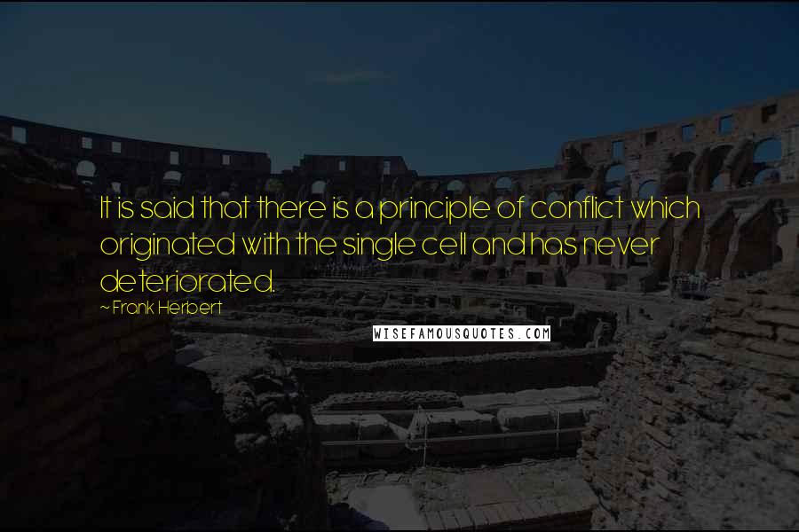 Frank Herbert Quotes: It is said that there is a principle of conflict which originated with the single cell and has never deteriorated.