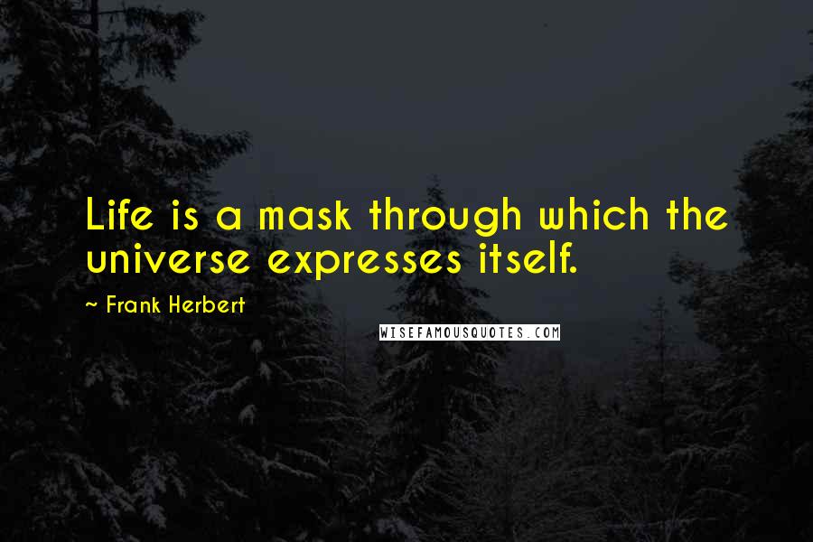 Frank Herbert Quotes: Life is a mask through which the universe expresses itself.