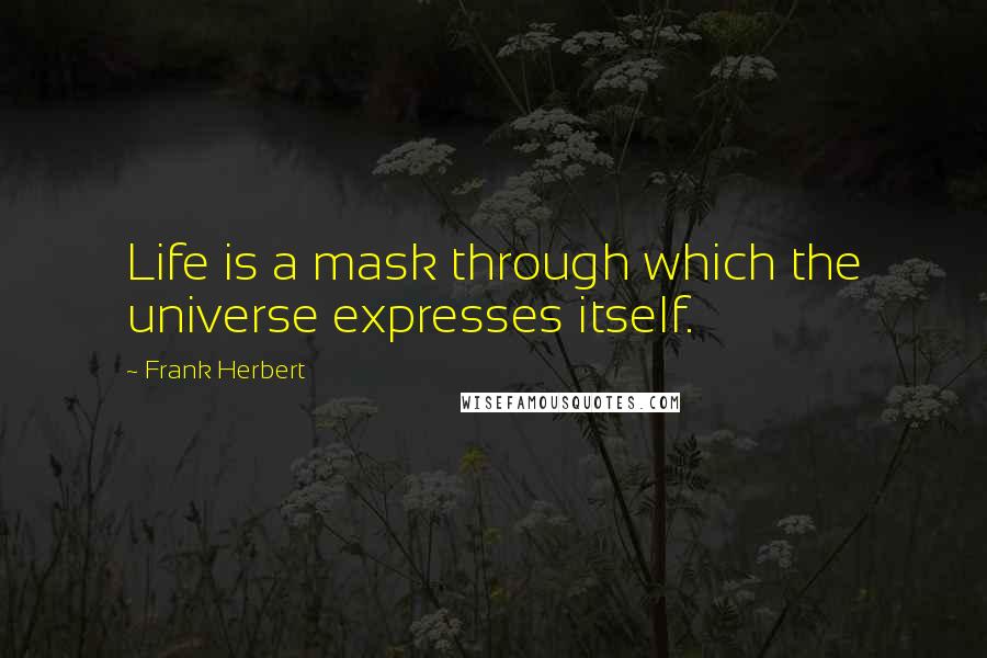 Frank Herbert Quotes: Life is a mask through which the universe expresses itself.