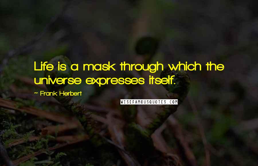 Frank Herbert Quotes: Life is a mask through which the universe expresses itself.