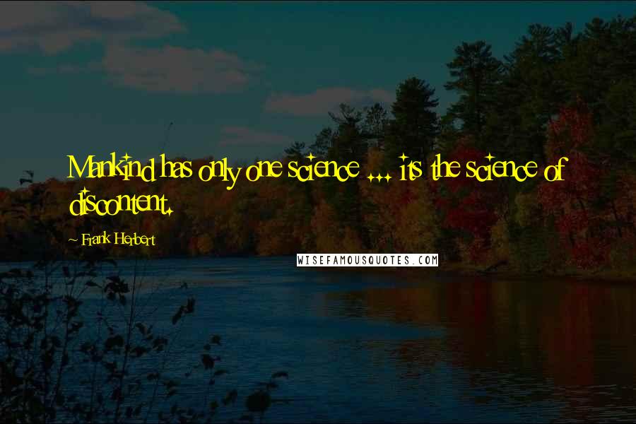 Frank Herbert Quotes: Mankind has only one science ... its the science of discontent.