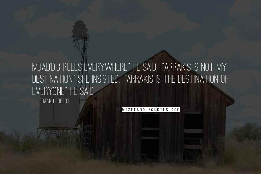 Frank Herbert Quotes: Muad'dib rules everywhere," he said. "Arrakis is not my destination," she insisted. "Arrakis is the destination of everyone," he said.