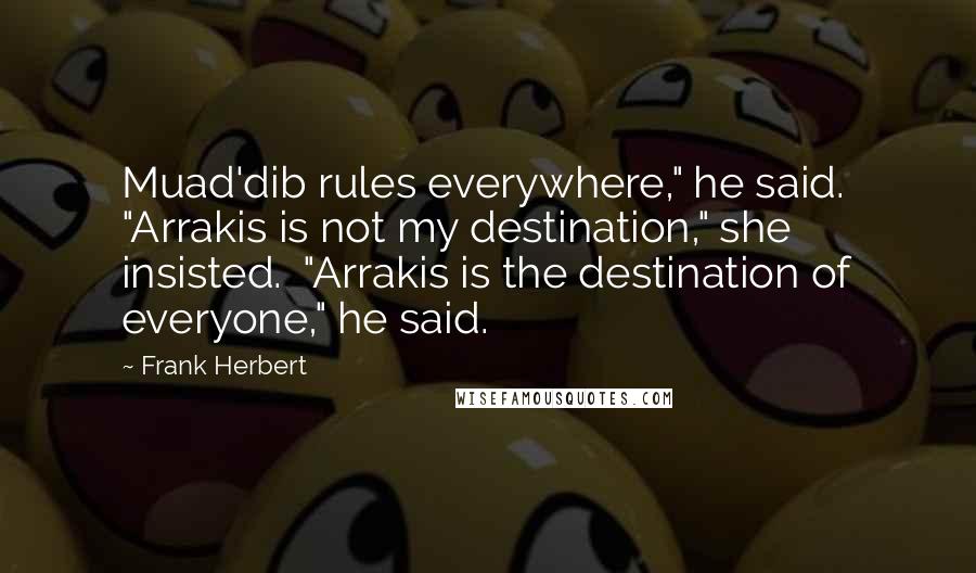 Frank Herbert Quotes: Muad'dib rules everywhere," he said. "Arrakis is not my destination," she insisted. "Arrakis is the destination of everyone," he said.