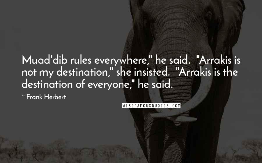 Frank Herbert Quotes: Muad'dib rules everywhere," he said.  "Arrakis is not my destination," she insisted.  "Arrakis is the destination of everyone," he said.