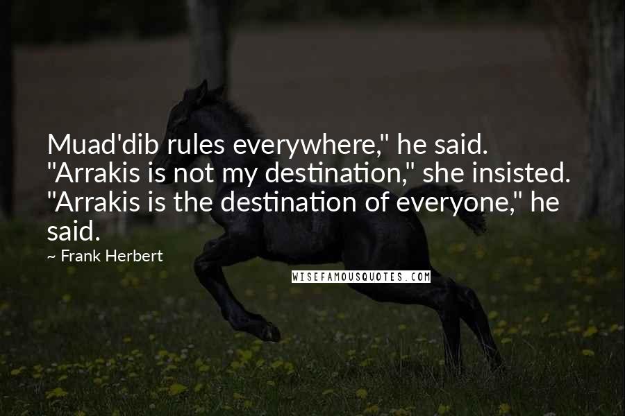 Frank Herbert Quotes: Muad'dib rules everywhere," he said. "Arrakis is not my destination," she insisted. "Arrakis is the destination of everyone," he said.