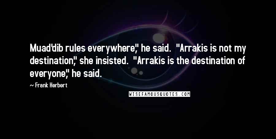Frank Herbert Quotes: Muad'dib rules everywhere," he said. "Arrakis is not my destination," she insisted. "Arrakis is the destination of everyone," he said.