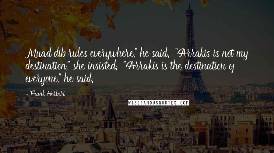 Frank Herbert Quotes: Muad'dib rules everywhere," he said. "Arrakis is not my destination," she insisted. "Arrakis is the destination of everyone," he said.