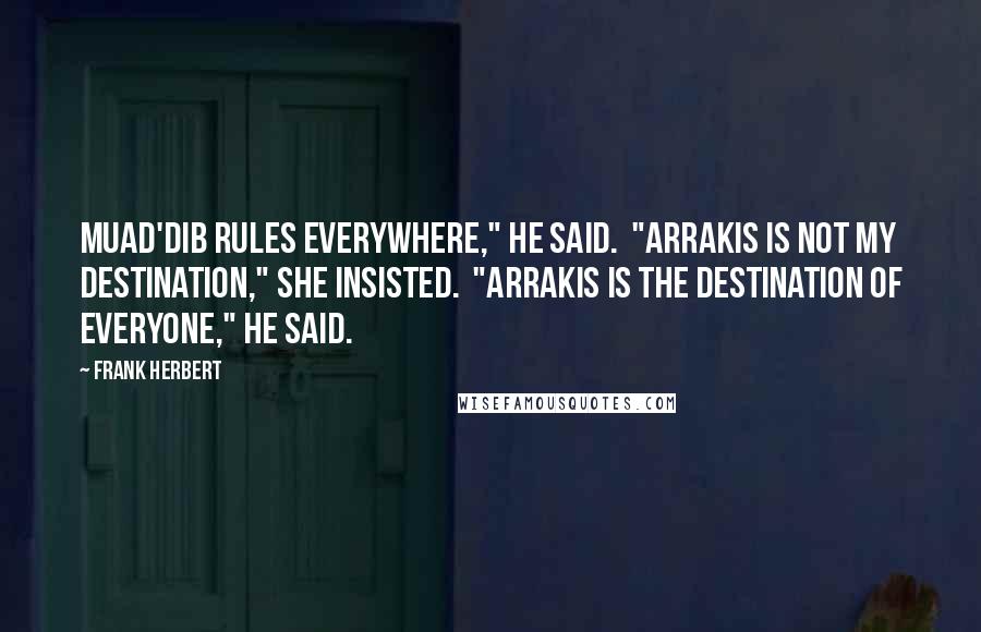 Frank Herbert Quotes: Muad'dib rules everywhere," he said. "Arrakis is not my destination," she insisted. "Arrakis is the destination of everyone," he said.