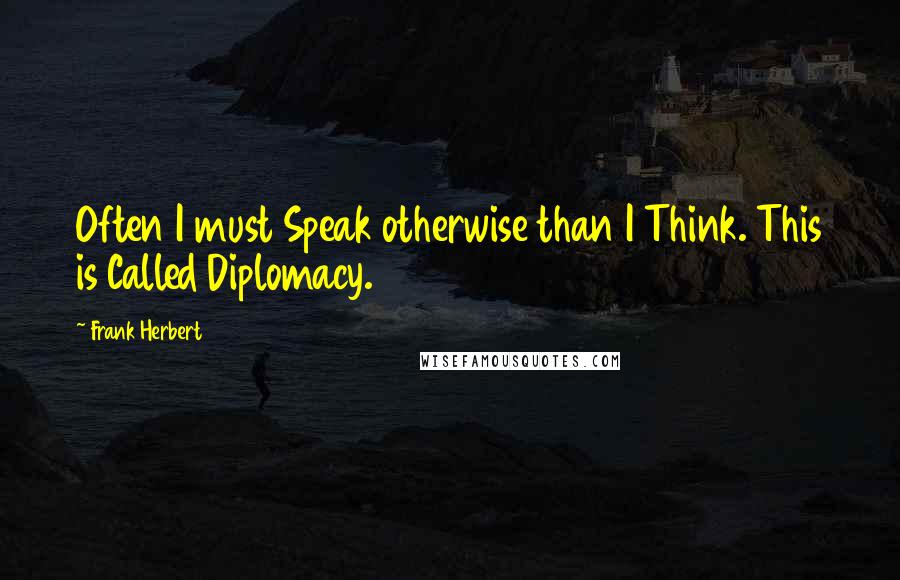 Frank Herbert Quotes: Often I must Speak otherwise than I Think. This is Called Diplomacy.