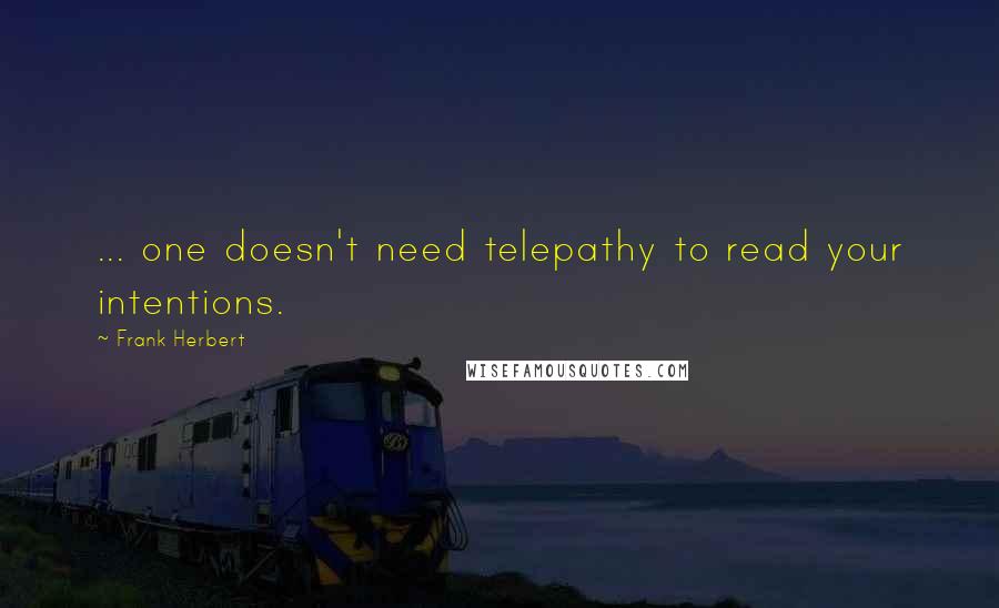 Frank Herbert Quotes: ... one doesn't need telepathy to read your intentions.