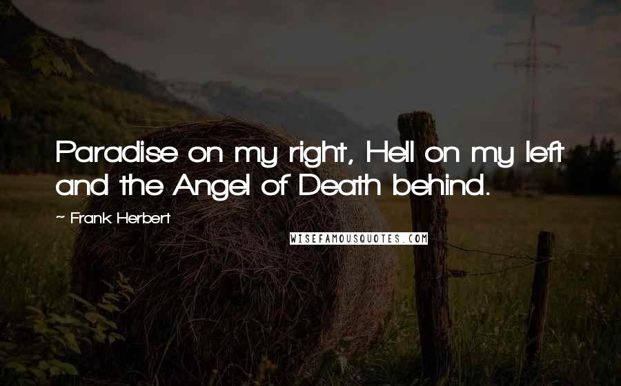 Frank Herbert Quotes: Paradise on my right, Hell on my left and the Angel of Death behind.