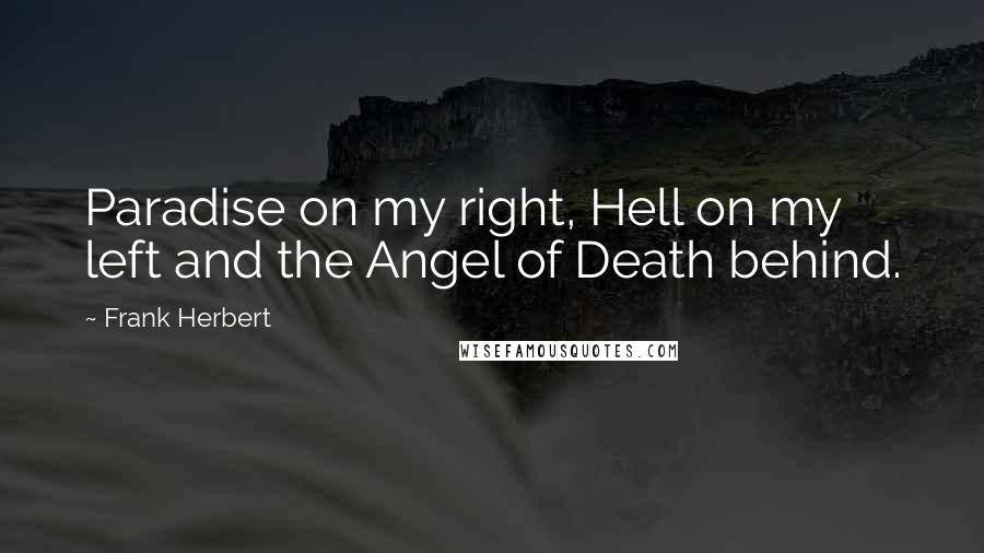 Frank Herbert Quotes: Paradise on my right, Hell on my left and the Angel of Death behind.
