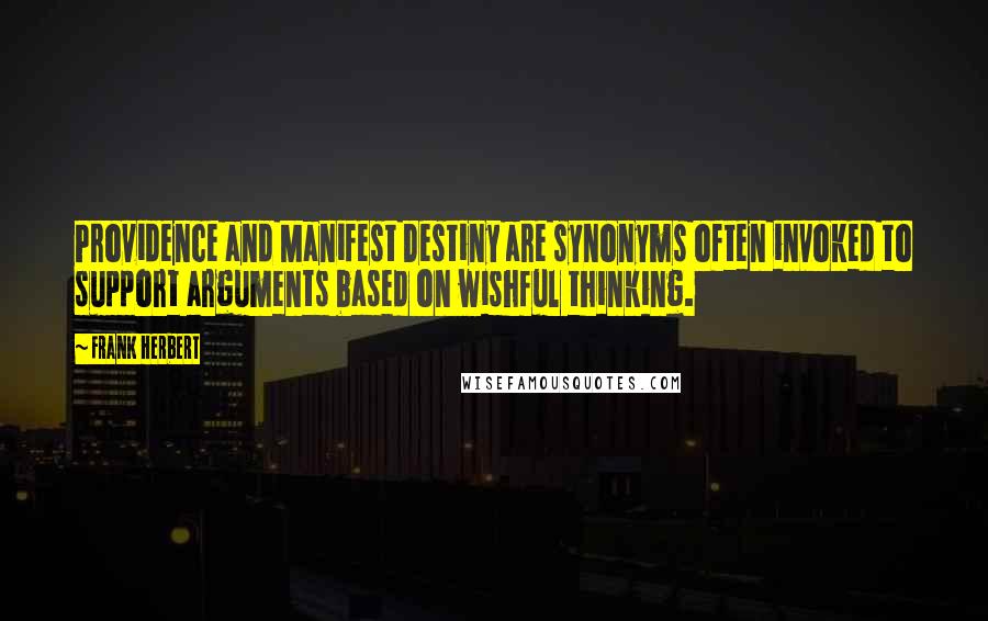 Frank Herbert Quotes: Providence and Manifest Destiny are synonyms often invoked to support arguments based on wishful thinking.