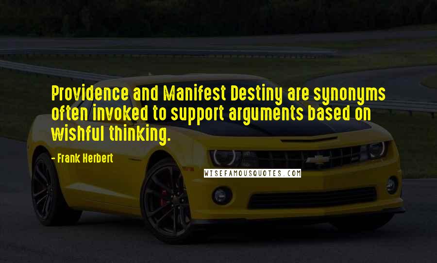 Frank Herbert Quotes: Providence and Manifest Destiny are synonyms often invoked to support arguments based on wishful thinking.